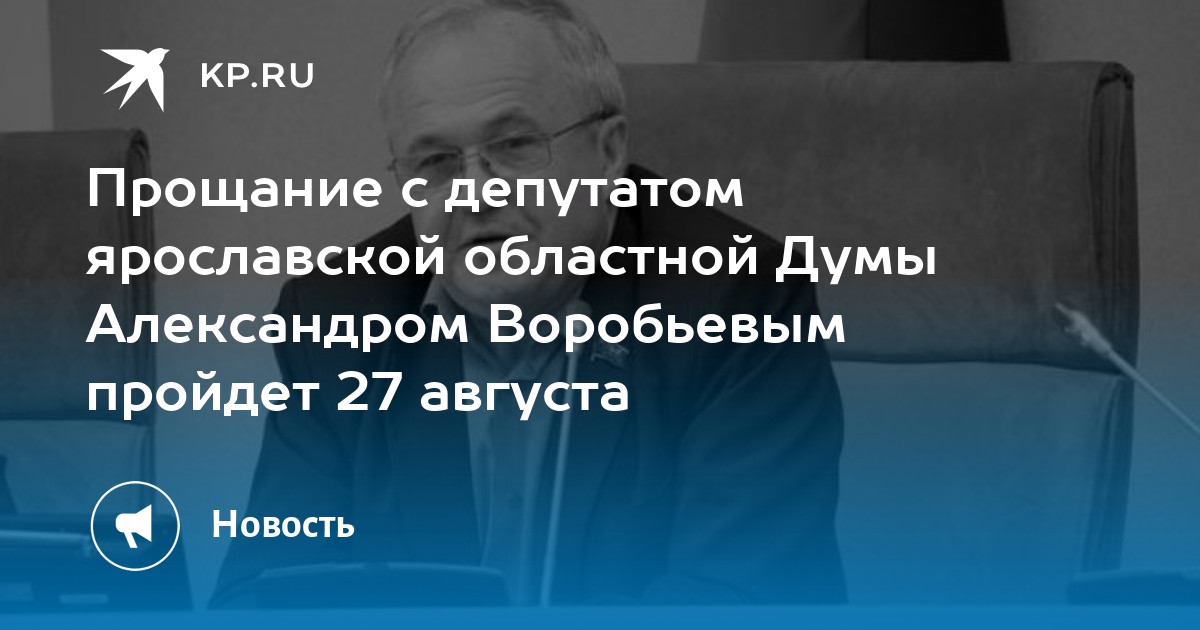 Прощание с депутатом ярославской областной Думы Александром Воробьевым пройдет 27 августа - Vimarsana News