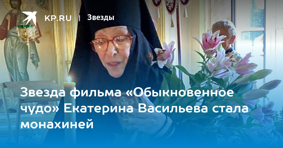 Звезда фильма «Обыкновенное чудо» Екатерина Васильева стала монахиней - Vimarsana News